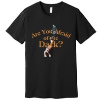 Are You Afraid Of Dark Quotes Premium T-Shirt