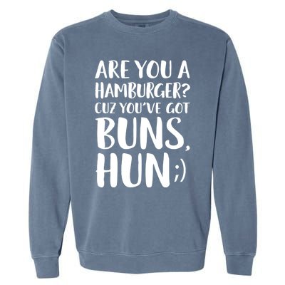 Are You A Hamburger Cuz You Gor Buns Funny Pick Up Line Gift Garment-Dyed Sweatshirt