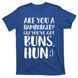 Are You A Hamburger Cuz You Gor Buns Funny Pick Up Line Gift T-Shirt