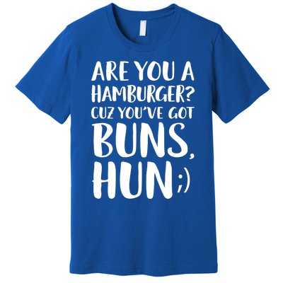 Are You A Hamburger Cuz You Gor Buns Funny Pick Up Line Gift Premium T-Shirt