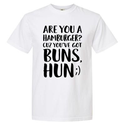 Are You A Hamburger Cuz You Gor Buns Funny Pick Up Line Gift Garment-Dyed Heavyweight T-Shirt