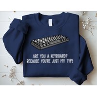 Are You A Keyboard Because You're Just My Type Funny Sweatshirt