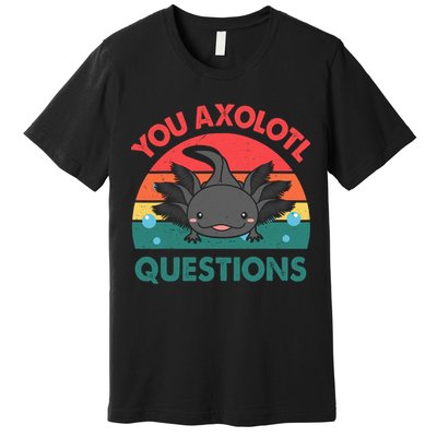 Axolotl- You Axolotl Questions Cute Axolotl Retro Premium T-Shirt