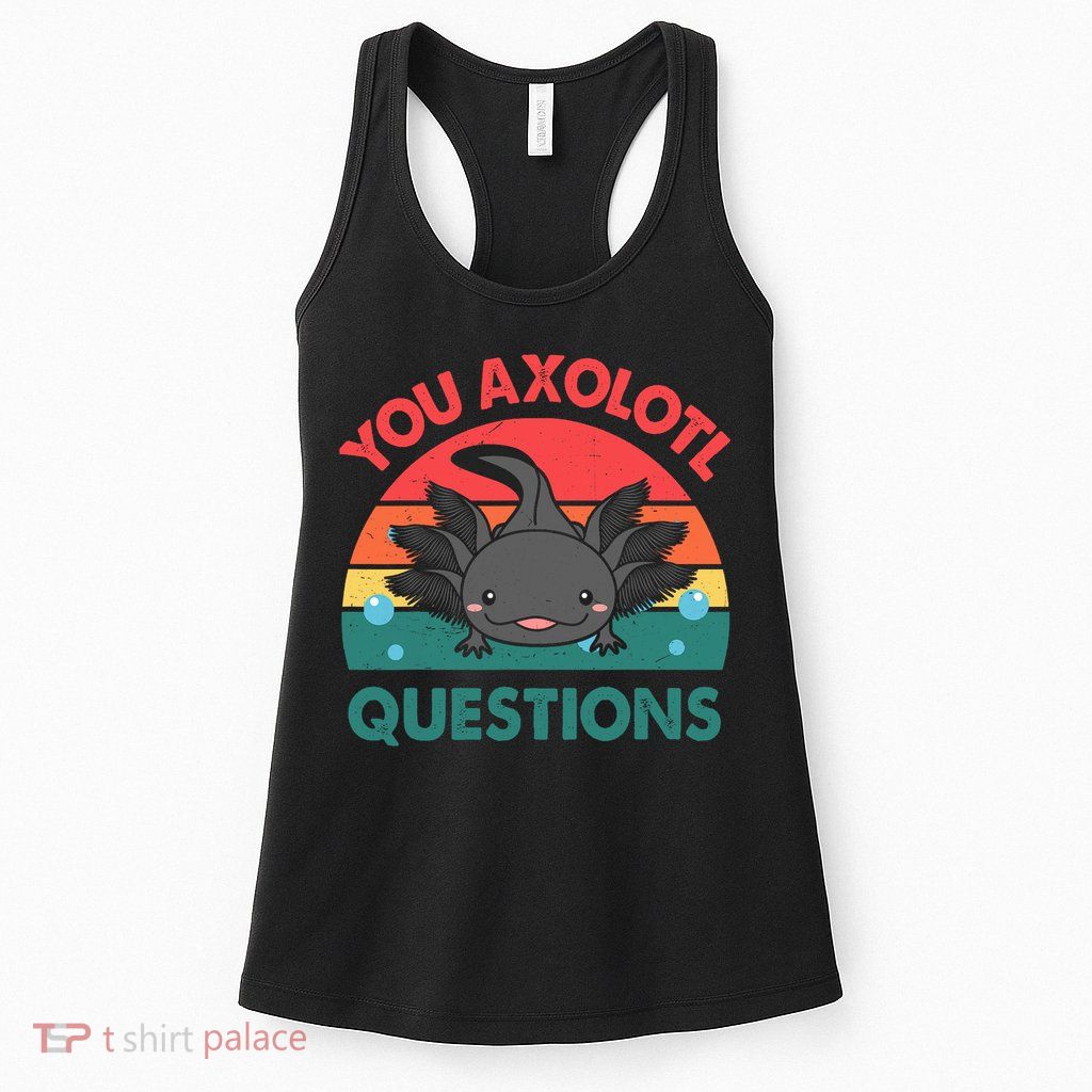Axolotl- You Axolotl Questions Cute Axolotl Retro Womens Tank Top