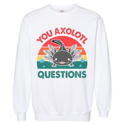 Axolotl- You Axolotl Questions Cute Axolotl Retro Garment-Dyed Sweatshirt