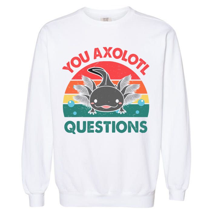 Axolotl- You Axolotl Questions Cute Axolotl Retro Garment-Dyed Sweatshirt