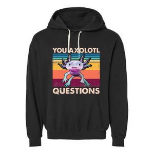 Axolotl You Axolotl Questions You Ask A Lot Of Questions Garment-Dyed Fleece Hoodie