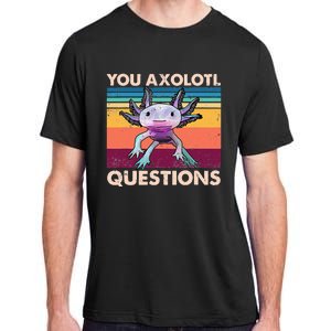 Axolotl You Axolotl Questions You Ask A Lot Of Questions Adult ChromaSoft Performance T-Shirt