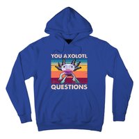 Axolotl You Axolotl Questions You Ask A Lot Of Questions Hoodie