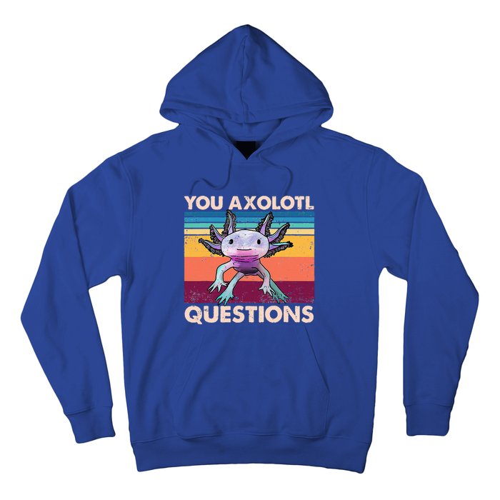 Axolotl You Axolotl Questions You Ask A Lot Of Questions Hoodie