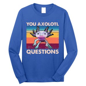 Axolotl You Axolotl Questions You Ask A Lot Of Questions Long Sleeve Shirt