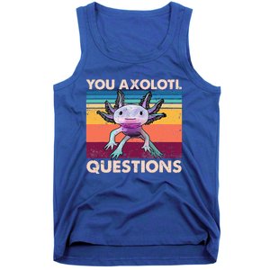 Axolotl You Axolotl Questions You Ask A Lot Of Questions Tank Top