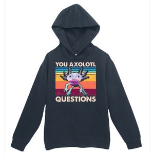 Axolotl You Axolotl Questions You Ask A Lot Of Questions Urban Pullover Hoodie