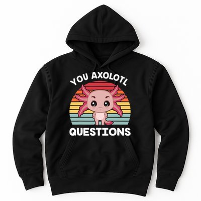 Axolotl - You Axolotl Questions - You Ask A Lot Of Questions Hoodie