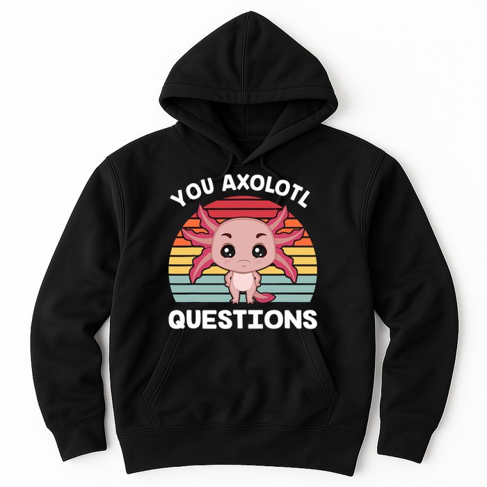 Axolotl - You Axolotl Questions - You Ask A Lot Of Questions Hoodie