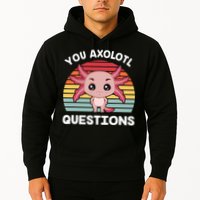 Axolotl - You Axolotl Questions - You Ask A Lot Of Questions Hoodie