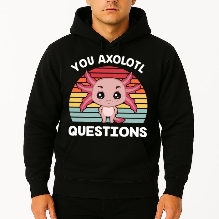Axolotl - You Axolotl Questions - You Ask A Lot Of Questions Hoodie