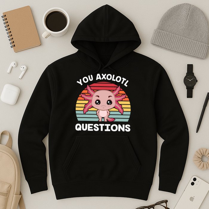 Axolotl - You Axolotl Questions - You Ask A Lot Of Questions Hoodie