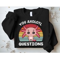 Axolotl - You Axolotl Questions - You Ask A Lot Of Questions Sweatshirt