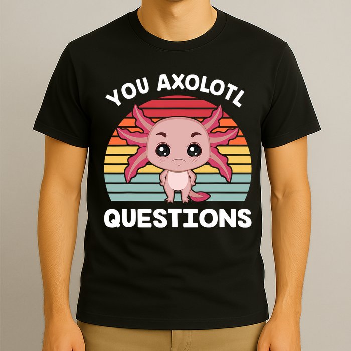 Axolotl - You Axolotl Questions - You Ask A Lot Of Questions T-Shirt
