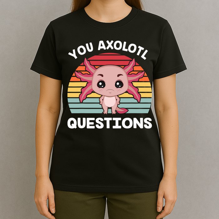Axolotl - You Axolotl Questions - You Ask A Lot Of Questions T-Shirt