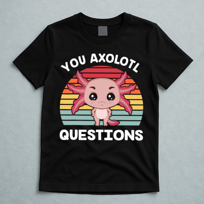 Axolotl - You Axolotl Questions - You Ask A Lot Of Questions T-Shirt
