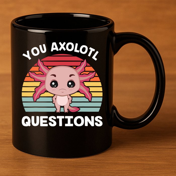 Axolotl - You Axolotl Questions - You Ask A Lot Of Questions 11oz C Handle Ceramic Mug