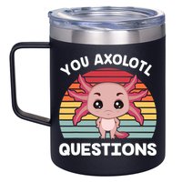 Axolotl - You Axolotl Questions - You Ask A Lot Of Questions 12oz Stainless Steel Coffee Mug