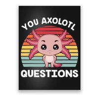 Axolotl - You Axolotl Questions - You Ask A Lot Of Questions Poster
