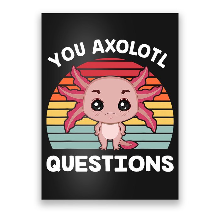 Axolotl - You Axolotl Questions - You Ask A Lot Of Questions Poster