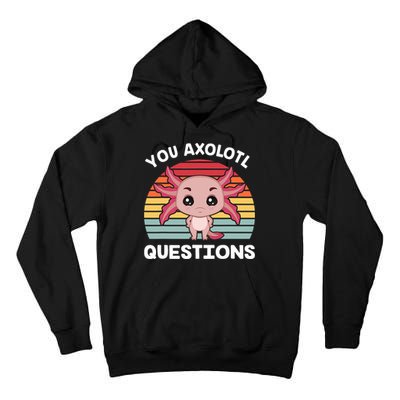 Axolotl - You Axolotl Questions - You Ask A Lot Of Questions Tall Hoodie