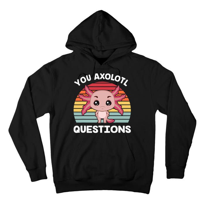 Axolotl - You Axolotl Questions - You Ask A Lot Of Questions Tall Hoodie