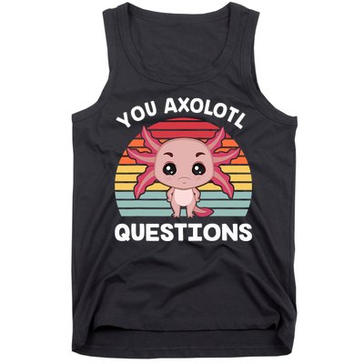 Axolotl - You Axolotl Questions - You Ask A Lot Of Questions Tank Top