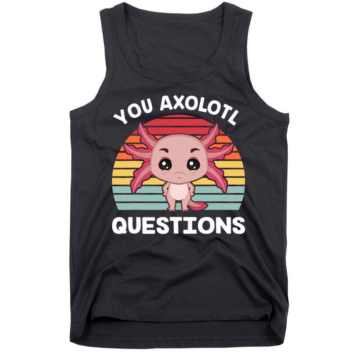 Axolotl - You Axolotl Questions - You Ask A Lot Of Questions Tank Top
