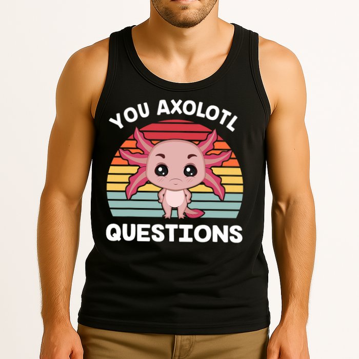 Axolotl - You Axolotl Questions - You Ask A Lot Of Questions Tank Top