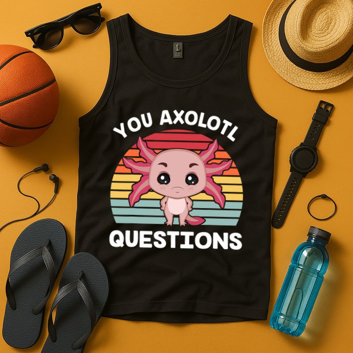 Axolotl - You Axolotl Questions - You Ask A Lot Of Questions Tank Top