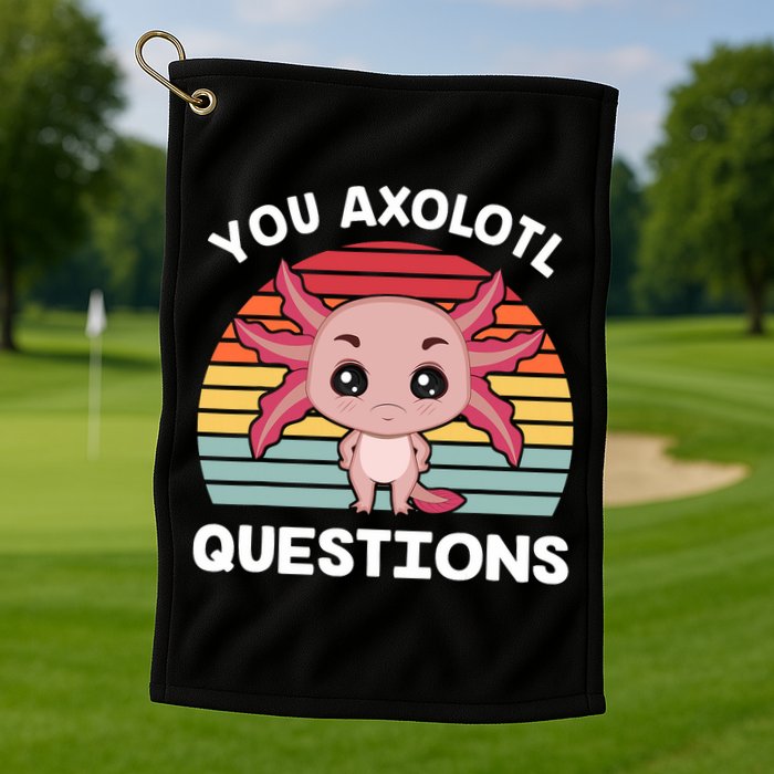 Axolotl - You Axolotl Questions - You Ask A Lot Of Questions Golf Towel
