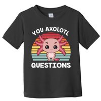 Axolotl - You Axolotl Questions - You Ask A Lot Of Questions Toddler T-Shirt