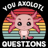 Axolotl - You Axolotl Questions - You Ask A Lot Of Questions Toddler T-Shirt