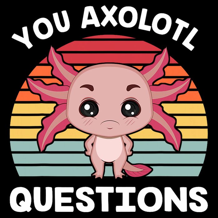 Axolotl - You Axolotl Questions - You Ask A Lot Of Questions Toddler T-Shirt
