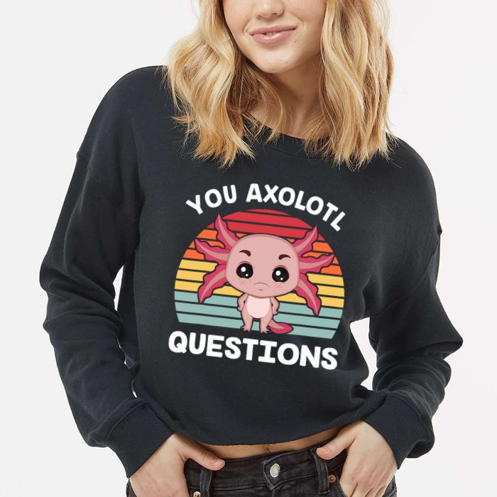 Axolotl - You Axolotl Questions - You Ask A Lot Of Questions Cropped Pullover Crew