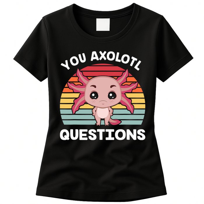 Axolotl - You Axolotl Questions - You Ask A Lot Of Questions Womens T-Shirt