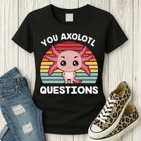 Axolotl - You Axolotl Questions - You Ask A Lot Of Questions Womens T-Shirt