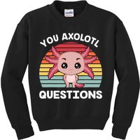 Axolotl - You Axolotl Questions - You Ask A Lot Of Questions Kids Sweatshirt