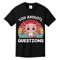 Axolotl - You Axolotl Questions - You Ask A Lot Of Questions Kids T-Shirt