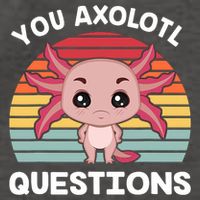 Axolotl - You Axolotl Questions - You Ask A Lot Of Questions Vector Backpack