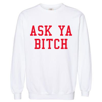 Ask Ya Bitch Funny Sarcastic Garment-Dyed Sweatshirt