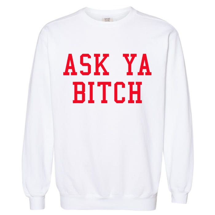 Ask Ya Bitch Funny Sarcastic Garment-Dyed Sweatshirt