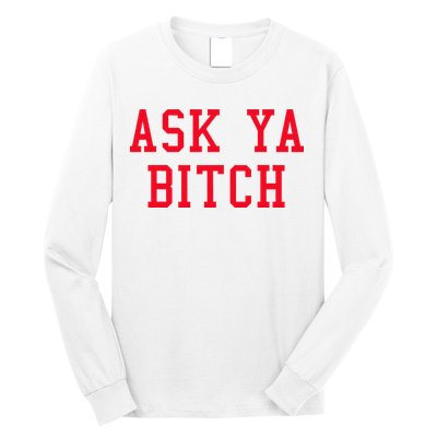 Ask Ya Bitch Funny Sarcastic Long Sleeve Shirt