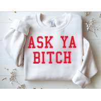Ask Ya Bitch Funny Sarcastic Sweatshirt